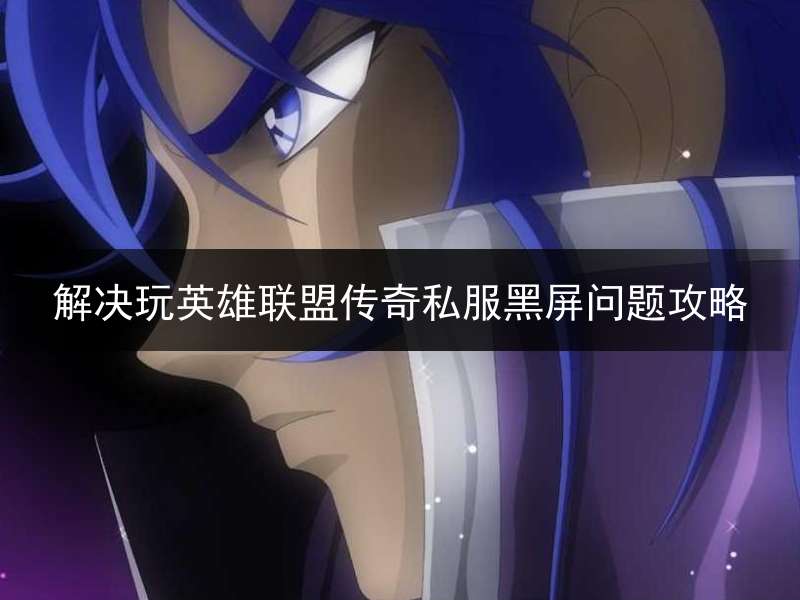 解决玩英雄联盟传奇私服黑屏问题攻略